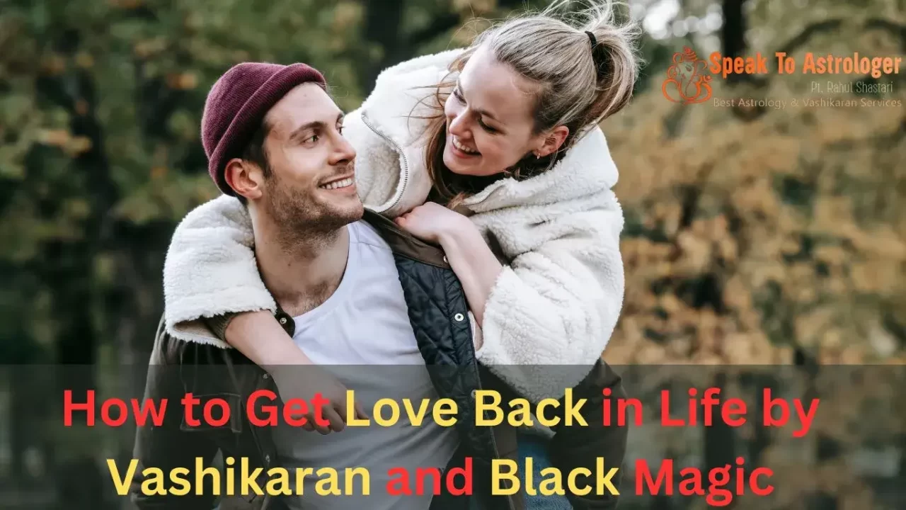 How To Get Love Back In Life By Vashikaran And Black Magic